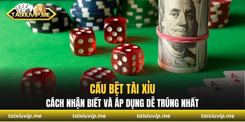Cầu Bệt Tài Xỉu - Cách Nhận Biết Và Áp Dụng Dễ Trúng Nhất cầu bệt tài xỉu