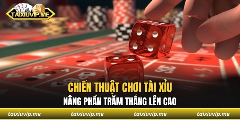 Chiến Thuật Chơi Tài Xỉu Nâng Phần Trăm Thắng Lên Cao Chiến thuật chơi tài xỉu